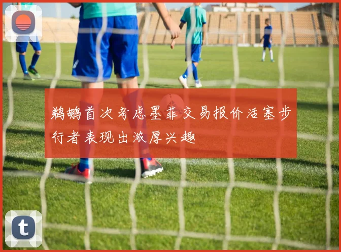 鹈鹕首次考虑墨菲交易报价活塞步行者表现出浓厚兴趣
